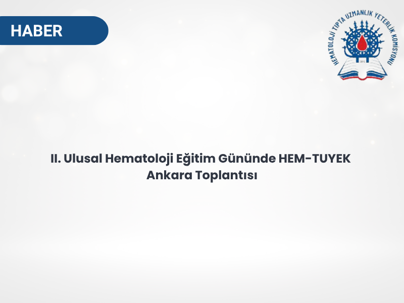 II. Ulusal Hematoloji Eğitim Gününde HEM-TUYEK Ankara Toplantısı